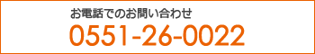 お電話でのお問い合わせ　0551-26-0022